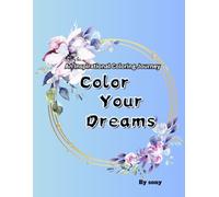 Color your Dreams: An Inspirational Coloring Journey.Inspiring Quotes and Mindful Coloring to Help Adults Relax and Unwind