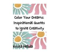 Color Your Dreams: Inspirational Quotes to Ignite Creativity: A Journey Through Words and Color