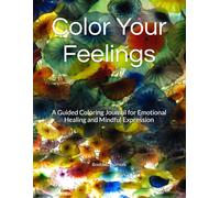 Color Your Feelings: A Guided Coloring Journal for Emotional Healing and Mindful Expression