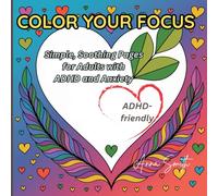 Color Your Focus - Simple, Soothing Pages for Adults with ADHD and Anxiety: Therapeutic Coloring with Positive Quotes, Mandalas, and Relaxation Techniques