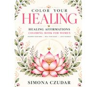Color Your Healing: Healing Affirmations Coloring Book for Women