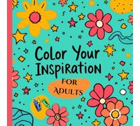 Color Your Inspiration For Adults: Relax, Unwind, and Bring Uplifting Quotes to Life