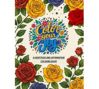 Color Your Joy: A Gratitude and Affirmation Coloring Book and Journal: 50 Uplifting Floral Designs with Positive Quotes to Color - A Mindful Journey of Self-Love, Gratitude & Calm