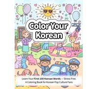 Color Your Korean: Learn Your First 100 Korean Words - Stress-Free: A Relaxing Coloring Book for Korean Pop Culture Fans (Hangul, Pronunciation & Vocabulary Included)