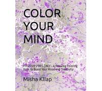 COLOR YOUR MIND: POSITIVE VIBES ONLY - A Relaxing Coloring Book to Boost Your Mood and Creativity