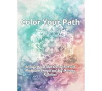 Color Your Path: An Inspirational Adult Coloring Book with Mindfulness Prompts and Self-Discovery Reflections