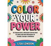 Color Your Power: An Empowerment & Motivation Coloring Book for Adults with Bold Affirmations for Strength, Courage & Confidence