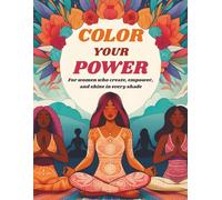 Color Your Power: For women who create, empower, and shine in every shade