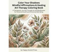 Color Your Shadows: Mindful Affirmations & Healing Art Therapy Coloring Book for Adults & Teens: A Therapeutic Journey Through Art and Mindfulness for Personal Growth and Emotional Well-Being