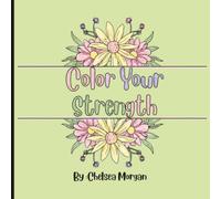 Color Your Strength: An Inspirational Adult Coloring Book for Stress Relief, Mindful Relaxation, & Positive Affirmations.