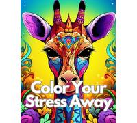 Color Your Stress Away: Relax, Recharge, and Color Your Way to Serenity