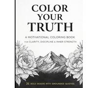 Color Your Truth:: A Motivational Coloring Book for Growth and Reflection
