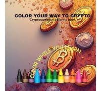 Color your way into Crypto: Cryptocurrency color book: Learn while you color
