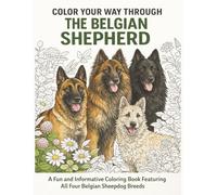 Color Your Way Through The Belgian Shepherd: A Fun and Informative Coloring Book Featuring All Four Belgian Sheepdog Breeds