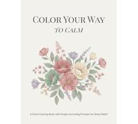 Color Your Way to Calm: A Floral Coloring Book with Simple Journaling Prompts for Stress Relief Series