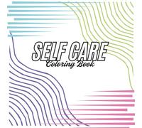 Color Your Way to Calm: A Self-Care Coloring Book for Adults with Positive Affirmations, Stress Relief Designs, and Mindful Moments