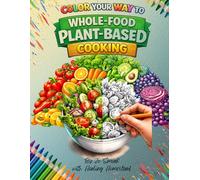Color Your Way to Whole-Food Plant-Based Cooking
