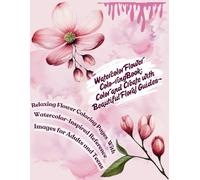 *"Color Your World: A Watercolor Flower Coloring Book for Relaxation and Creativity"*: Beautiful Floral Designs to Inspire Peace, Joy, and Artistic Expression