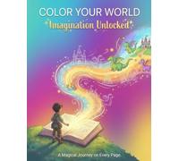 COLOR YOUR WORLD: Imagination Unlocked: A Magical Journey on Every Page.