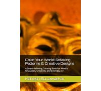 Color Your World: Relaxing Patterns & Creative Designs: A Stress-Relieving Coloring Book for Mindful Relaxation, Creativity, and Everyday Joy