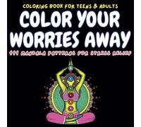 COLOR YOUR WORRIES AWAY: 111 MANDALA PATTERNS FOR STRESS RELIEF