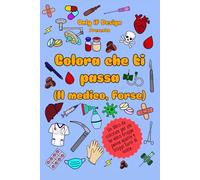 Colora che ti passa (Il medico, forse): Un libro da colorare per chi ha visto troppe penne sparire e troppi turni di notte.