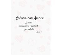 Colora con amore - color book: Disegni romantici e rilassanti per adulti