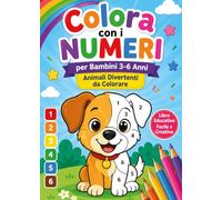 Colora con i numeri per bambini 3-6 anni. Animali divertenti da colorare. Libro educativo facile e creativo