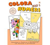 Colora con i Numeri per Bambini dai 4 ai 6 Anni - Animali; Quaderno di Esercizi di Matematica con Addizioni e Sottrazioni: Numeri da 1 a 10 per ... Libro Educativo da Colorare 4, 5, 6 Anni