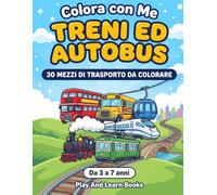 Colora con Me Treni ed Autobus: Libro da Colorare per Bambini con 30 Mezzi di Trasporto: Treni, Tram e Autobus, Metro ed altri da scoprire. Colora, Impara e Scrivi!