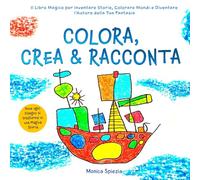 Colora, crea e racconta. Il libro magico per inventare storie, colorare mondi e diventare l'autore della tua fantasia