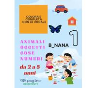 COLORA E COMPLETA CON LE VOCALI: Libro per Bambini da 2 a 5 anni