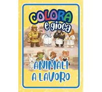 Colora e Gioca - Animali a Lavoro: Libro di giochi e immagini da colorare per bambini dai 4 agli 8 anni