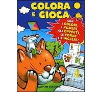 Colora e gioca. Con i colori, i numeri, gli opposti, le forme e l'inglese. Ediz. illustrata
