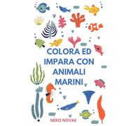 Colora E Impara.: Colora e impara con gli animali marini.
