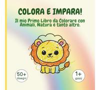 COLORA E IMPARA!: Il mio Primo Libro da Colorare con Animali, Natura e tanto altro.