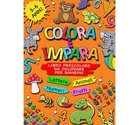 Colora e impara. Libro prescolare da colorare per bambini 3-6 anni. Lettere, animali, frutti, numeri da 1 a 10, alfabeto, prescrittura, prelettura. Ediz. illustrata