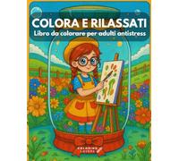 COLORA E RILASSATI LIBRO DA COLORARE PER ADULTI ANTISTRESS: 40 illustrazioni mindfulness rilassanti - colora per liberare la mente, ridurre lo stress e ritrovare serenità interiore
