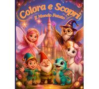 Colora e Scopri: Il Mondo Fatato: Libro da Colorare per Bambine 6-10 Anni con Fate, Elfi, Unicorni, Draghi e Tanti Amici Magici, Scene da Colorare con Storie da Inventare e Divertenti Attività