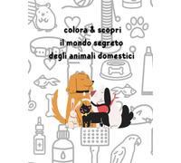 Colora e scopri il mondo segreto degli animali domestici