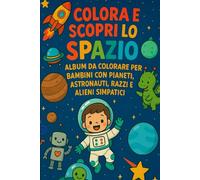 Colora e Scopri lo Spazio: Album da colorare per bambini con pianeti, astronauti, razzi e alieni simpatici