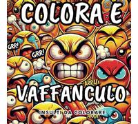 COLORA E VAFFANCULO 30insulti da colorare: Sfogati con stile, una parolaccia alla volta!