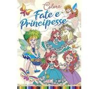 Colora fate e principesse. Ediz. illustrata