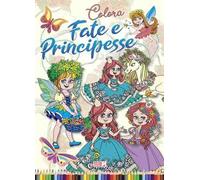 Colora fate e principesse. Ediz. illustrata
