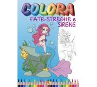 Colora fate, streghe e sirene. Ediz. illustrata