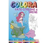 Colora fate, streghe e sirene. Ediz. illustrata