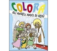 Colora gli angeli amici di Gesù. Ediz. illustrata
