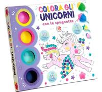 Colora gli unicorni con le spugnette. Ediz. a colori. Con 4 barattoli di tempera. Con 4 spugnette