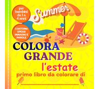 COLORA GRANDE L'ESTATE: "Libro da colorare con illustrazioni creative, sole, relax e natura per bambini da 1 a 4 anni"