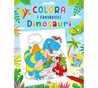 Colora i fantastici dinosauri. Ediz. a colori